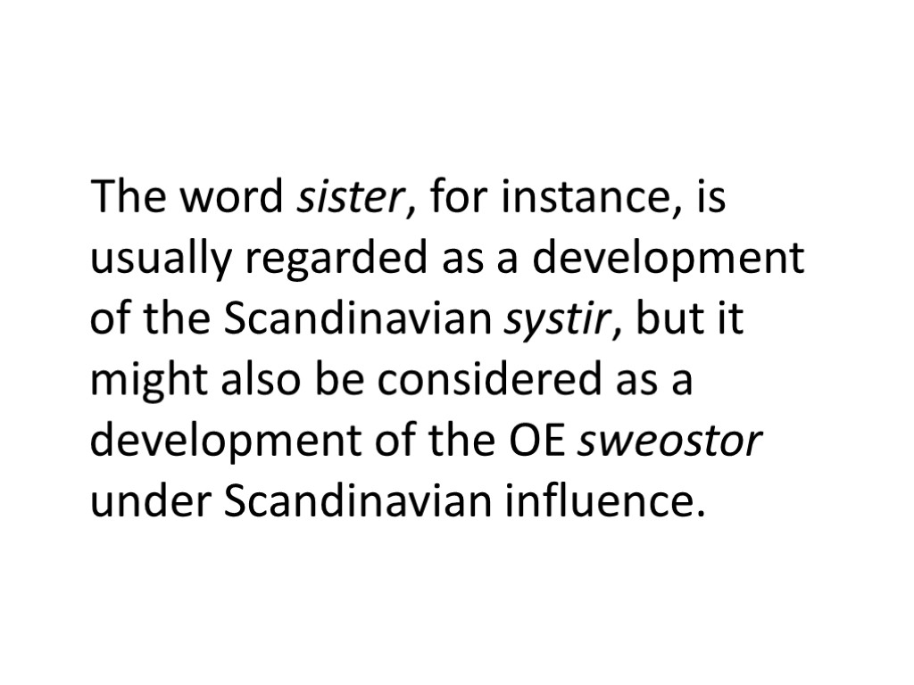 The word sister, for instance, is usually regarded as a development of the Scandinavian